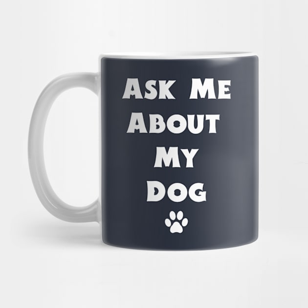 Ask Me About My Dog by Justsmilestupid